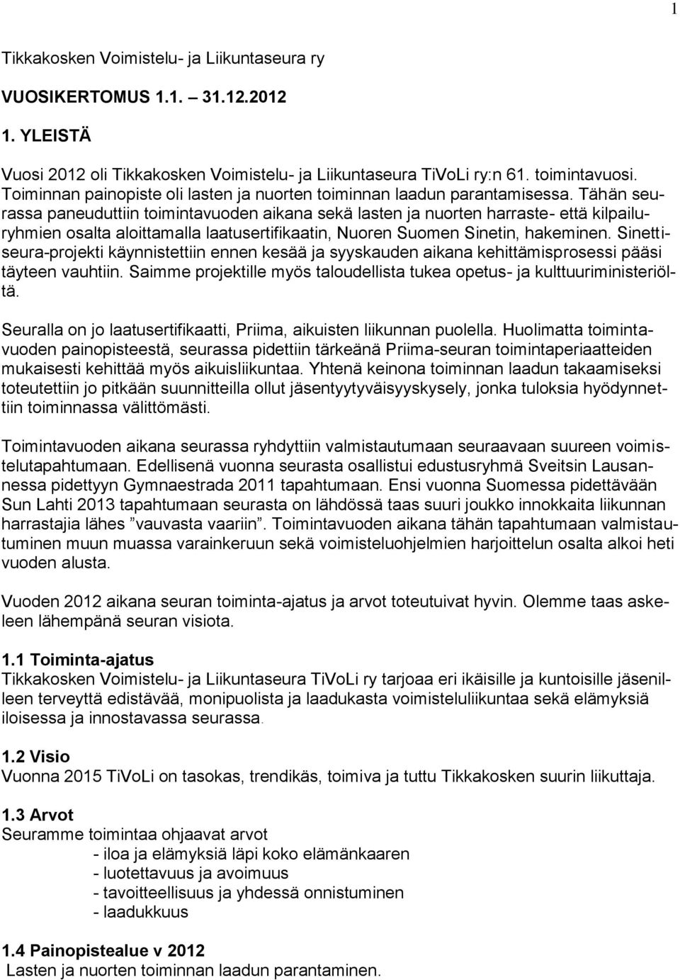 Tähän seurassa paneuduttiin toimintavuoden aikana sekä lasten ja nuorten harraste- että kilpailuryhmien osalta aloittamalla laatusertifikaatin, Nuoren Suomen Sinetin, hakeminen.