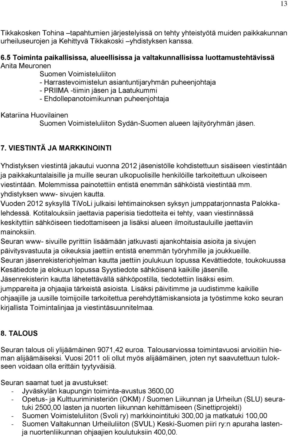 ja Laatukummi - Ehdollepanotoimikunnan puheenjohtaja Katariina Huovilainen Suomen Voimisteluliiton Sydän-Suomen alueen lajityöryhmän jäsen. 7.