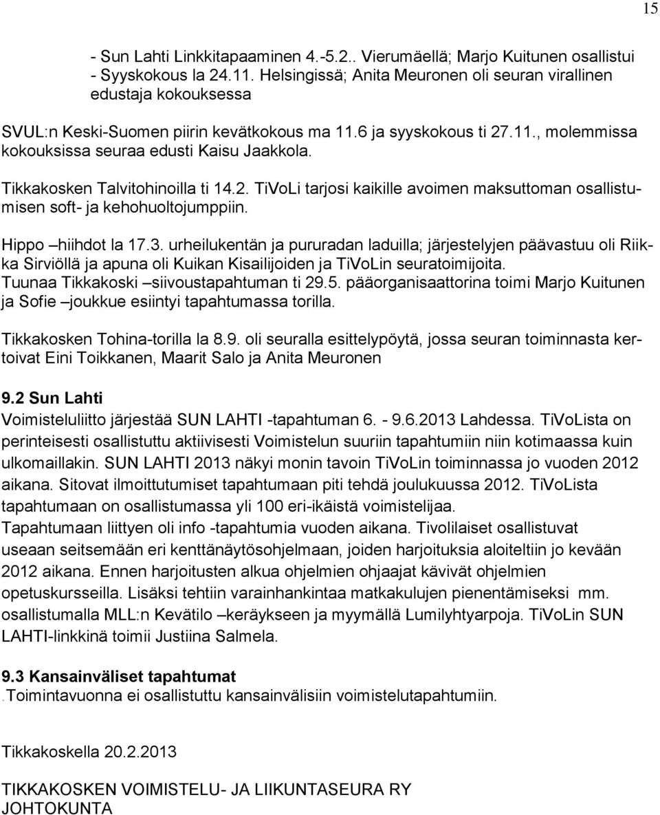 Tikkakosken Talvitohinoilla ti 14.2. TiVoLi tarjosi kaikille avoimen maksuttoman osallistumisen soft- ja kehohuoltojumppiin. Hippo hiihdot la 17.3.