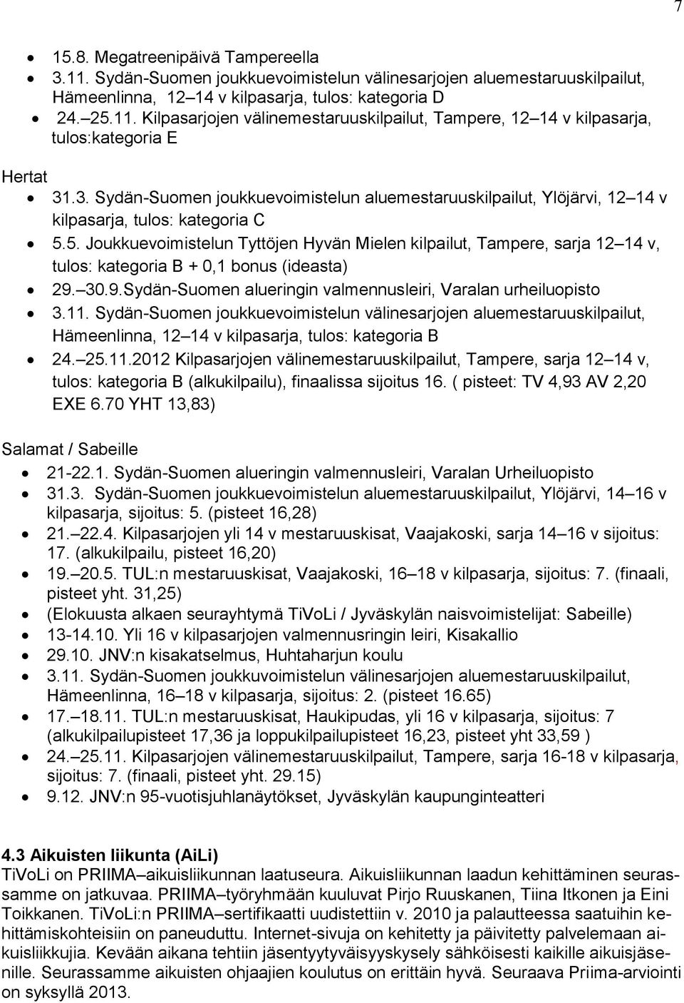 5. Joukkuevoimistelun Tyttöjen Hyvän Mielen kilpailut, Tampere, sarja 12 14 v, tulos: kategoria B + 0,1 bonus (ideasta) 29. 30.9.Sydän-Suomen alueringin valmennusleiri, Varalan urheiluopisto 3.11.