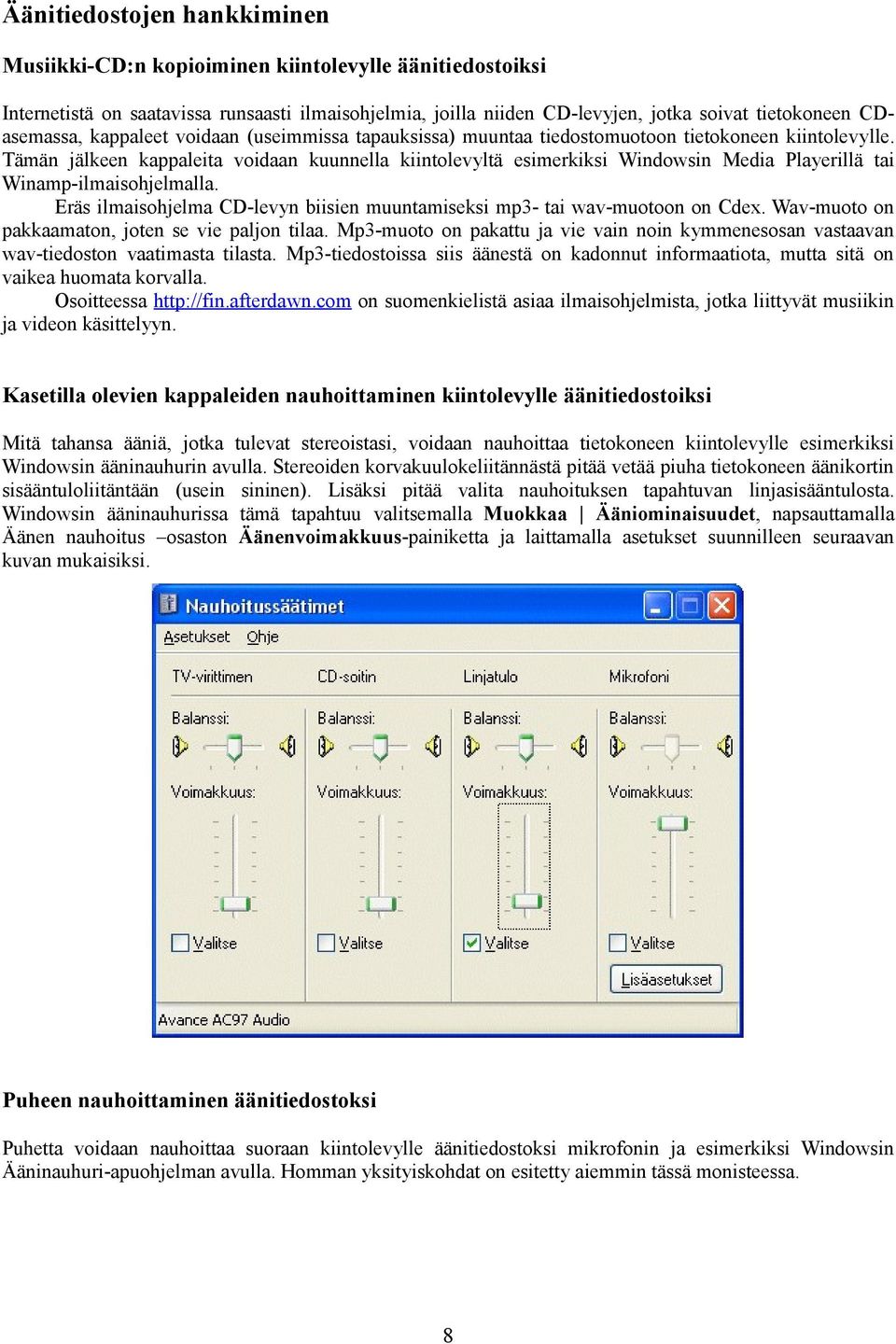 Tämän jälkeen kappaleita voidaan kuunnella kiintolevyltä esimerkiksi Windowsin Media Playerillä tai Winamp-ilmaisohjelmalla.