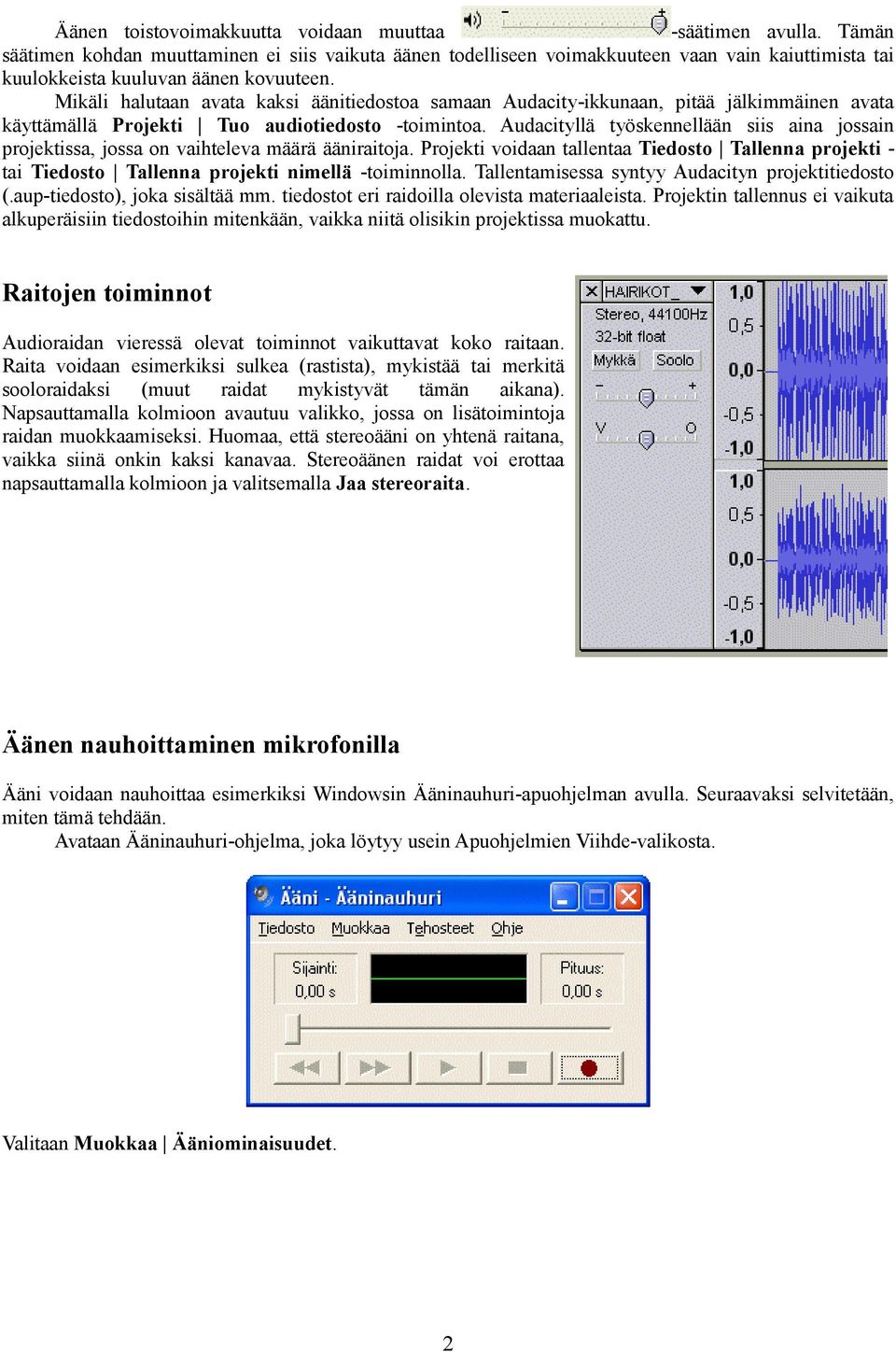 Mikäli halutaan avata kaksi äänitiedostoa samaan Audacity-ikkunaan, pitää jälkimmäinen avata käyttämällä Projekti Tuo audiotiedosto -toimintoa.