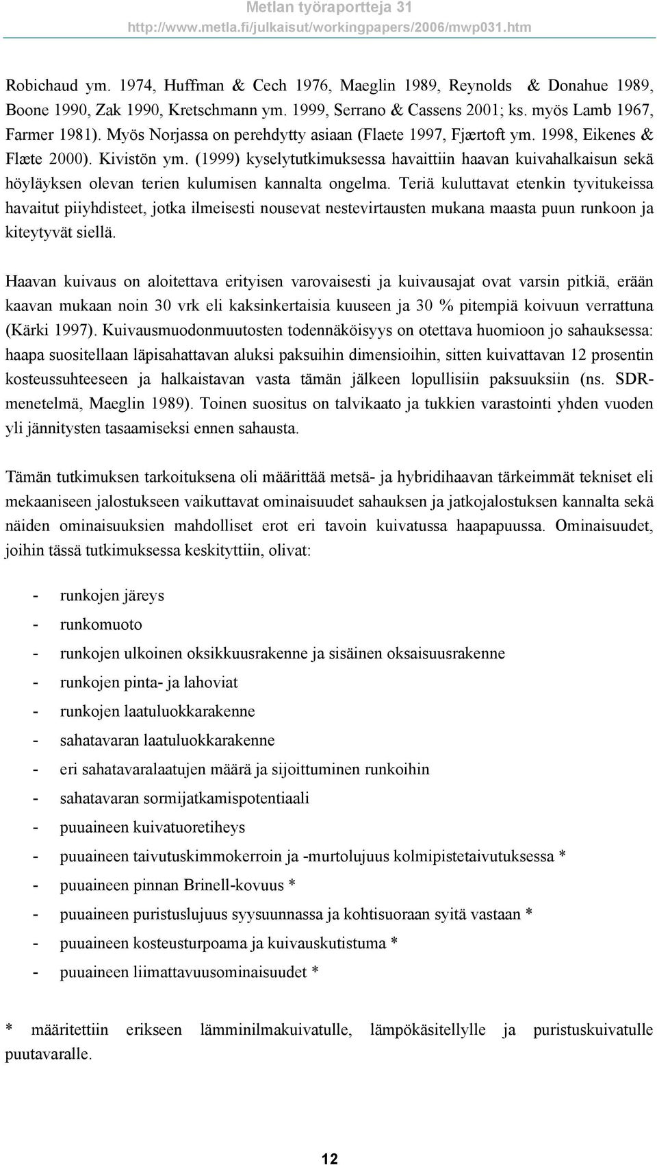 (1999) kyselytutkimuksessa havaittiin haavan kuivahalkaisun sekä höyläyksen olevan terien kulumisen kannalta ongelma.