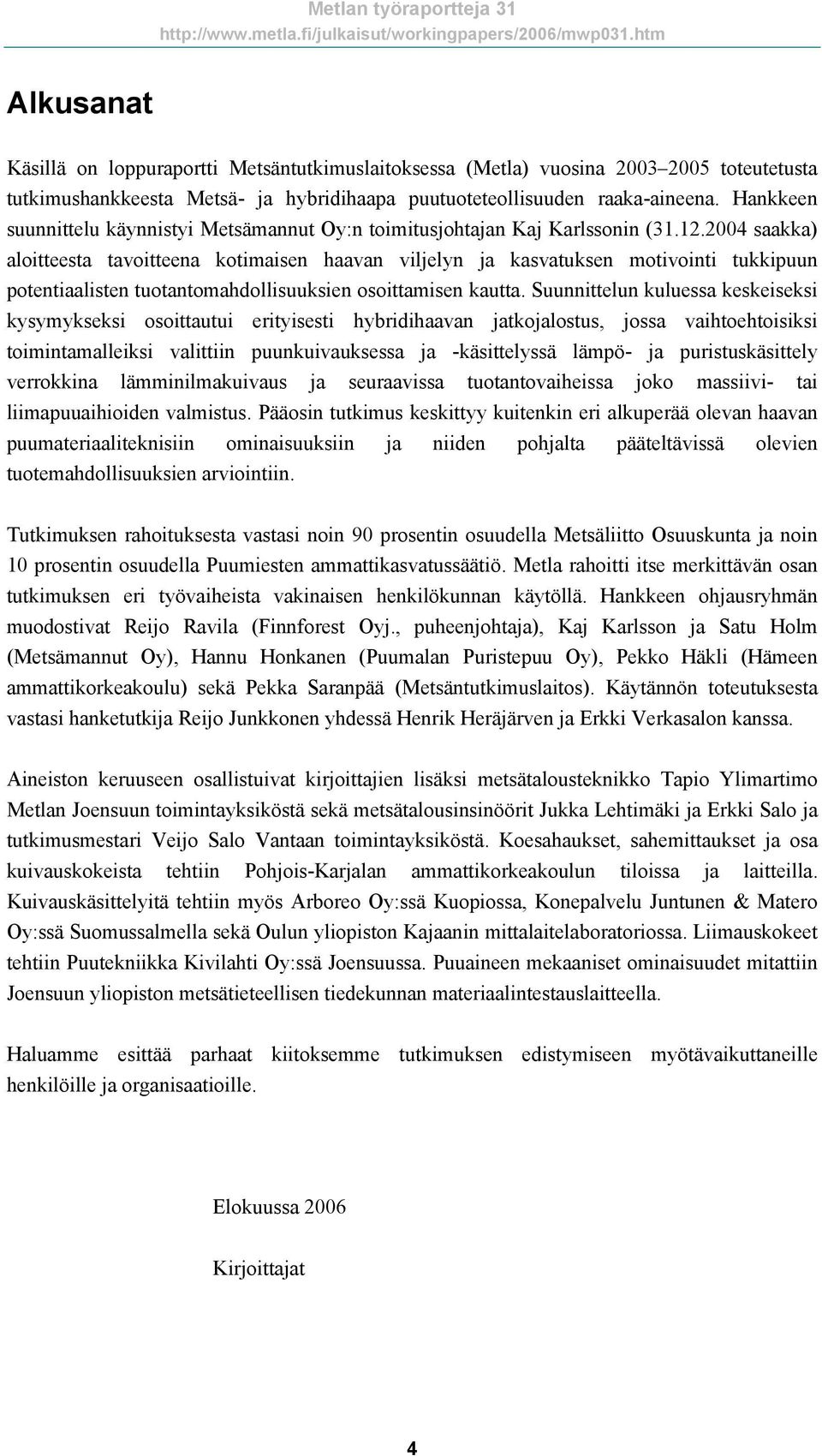 2004 saakka) aloitteesta tavoitteena kotimaisen haavan viljelyn ja kasvatuksen motivointi tukkipuun potentiaalisten tuotantomahdollisuuksien osoittamisen kautta.