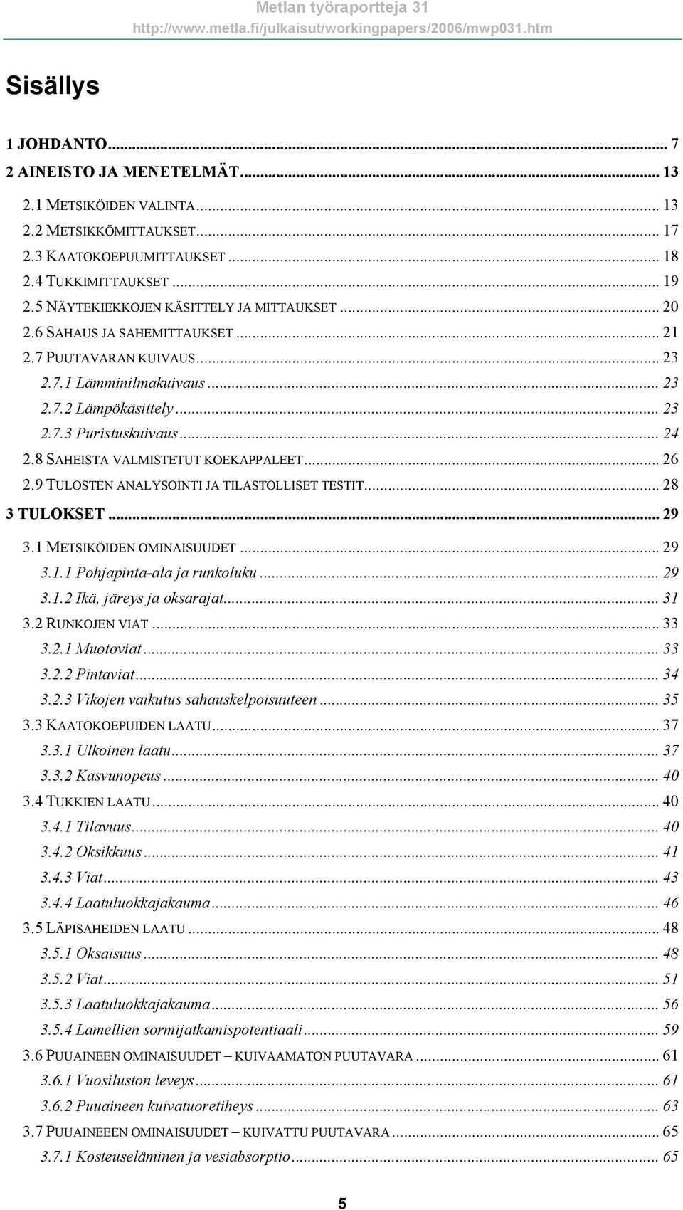 8 SAHEISTA VALMISTETUT KOEKAPPALEET... 26 2.9 TULOSTEN ANALYSOINTI JA TILASTOLLISET TESTIT... 28 3 TULOKSET... 29 3.1 METSIKÖIDEN OMINAISUUDET... 29 3.1.1 Pohjapinta-ala ja runkoluku... 29 3.1.2 Ikä, järeys ja oksarajat.