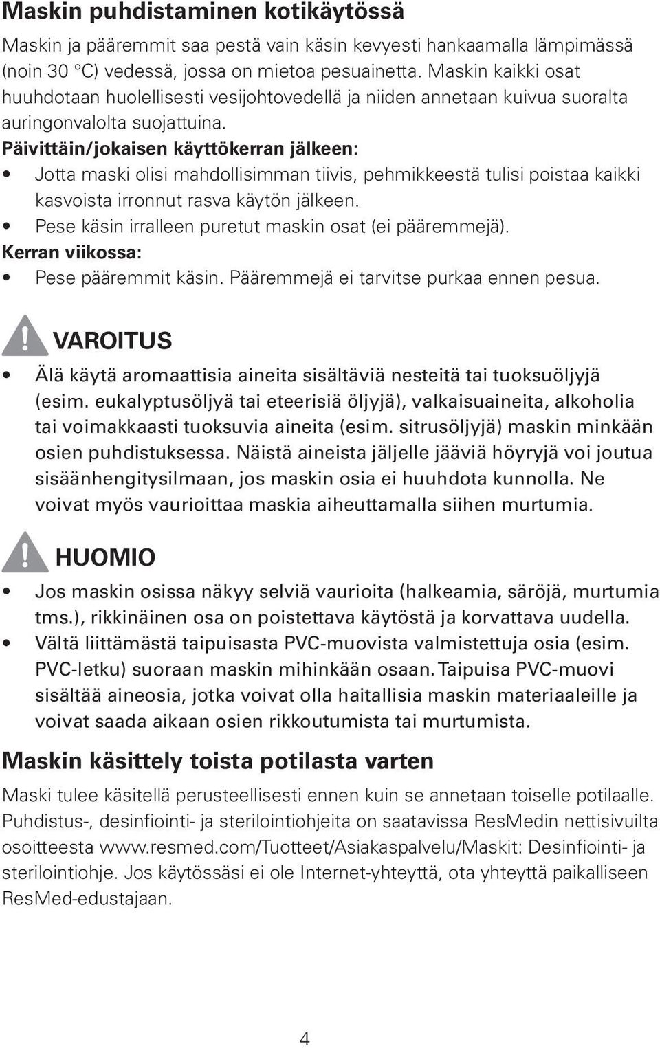 Päivittäin/jokaisen käyttökerran jälkeen: Jotta maski olisi mahdollisimman tiivis, pehmikkeestä tulisi poistaa kaikki kasvoista irronnut rasva käytön jälkeen.