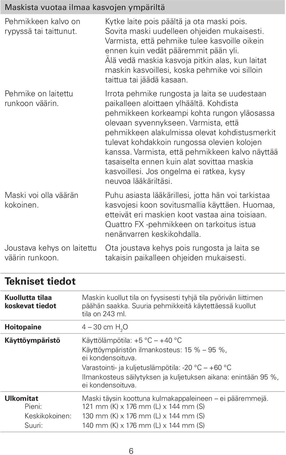 Varmista, että pehmike tulee kasvoille oikein ennen kuin vedät pääremmit pään yli.