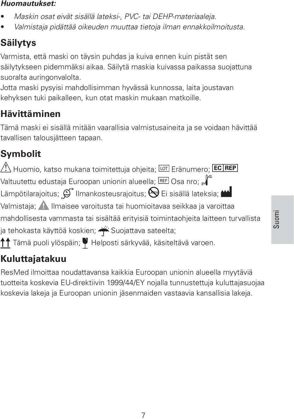 Jotta maski pysyisi mahdollisimman hyvässä kunnossa, laita joustavan kehyksen tuki paikalleen, kun otat maskin mukaan matkoille.