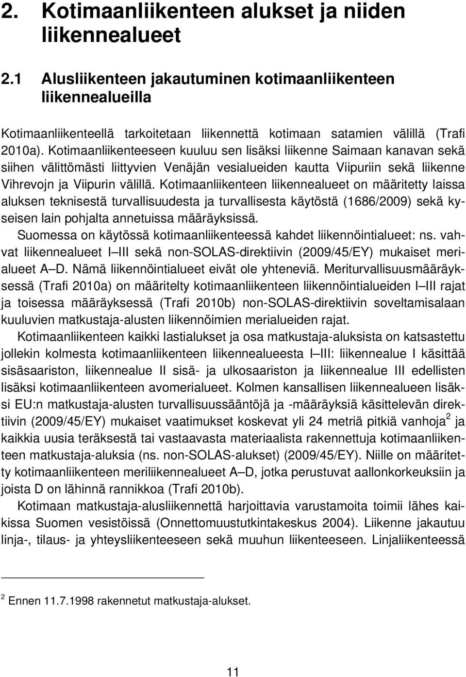 1 Alusliikenteen jakautuminen kotimaanliikenteen liikennealueilla Kotimaanliikenteellä tarkoitetaan liikennettä kotimaan satamien välillä (Trafi 2010a).