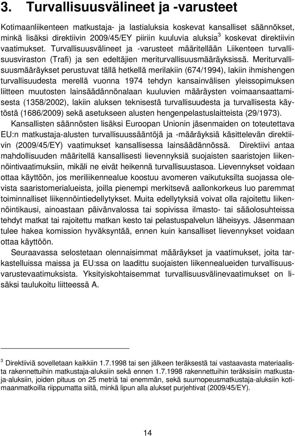 vaatimukset. Turvallisuusvälineet ja -varusteet määritellään Liikenteen turvallisuusviraston (Trafi) ja sen edeltäjien meriturvallisuusmääräyksissä.