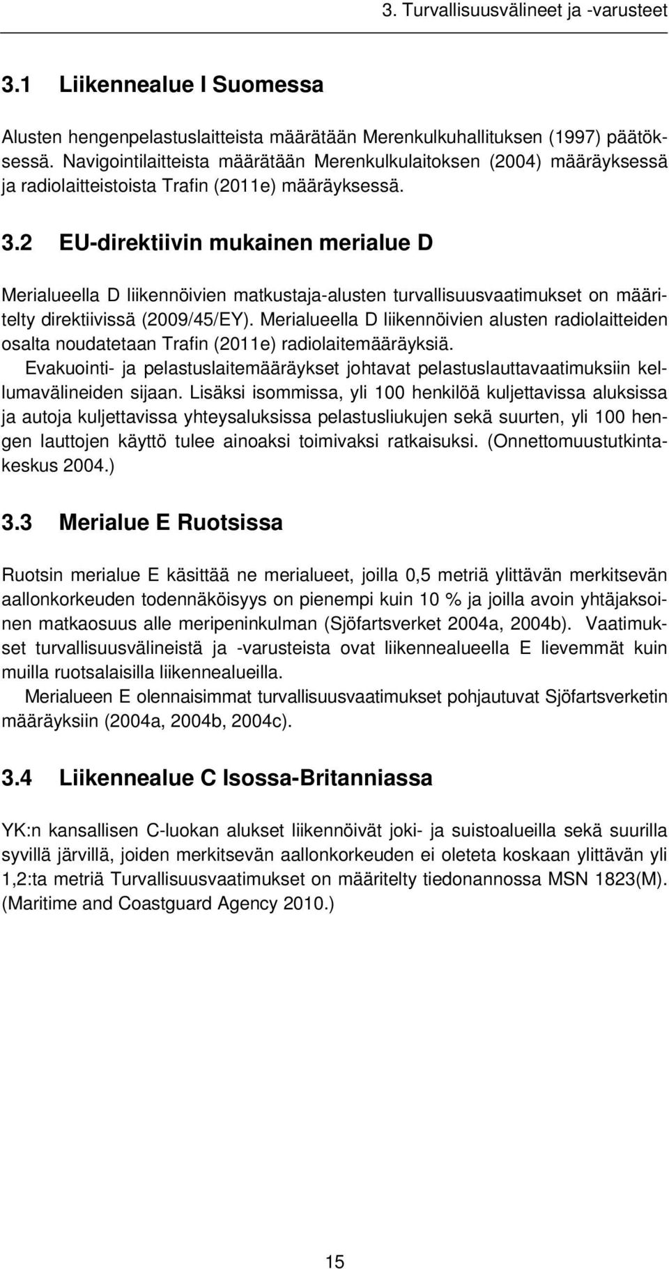 2 EU-direktiivin mukainen merialue D Merialueella D liikennöivien matkustaja-alusten turvallisuusvaatimukset on määritelty direktiivissä (2009/45/EY).