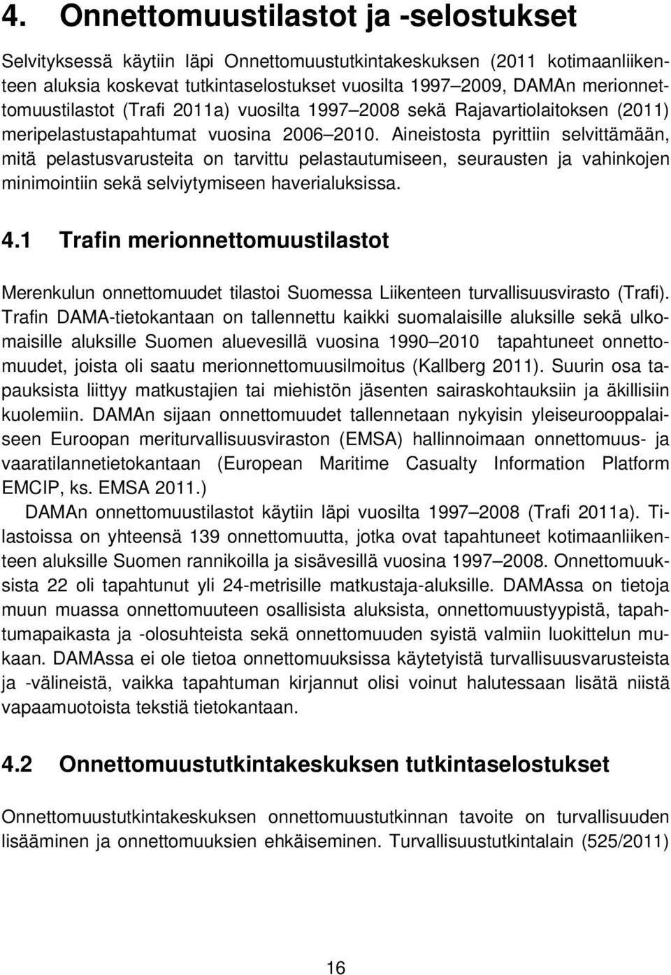 merionnettomuustilastot (Trafi 2011a) vuosilta 1997 2008 sekä Rajavartiolaitoksen (2011) meripelastustapahtumat vuosina 2006 2010.