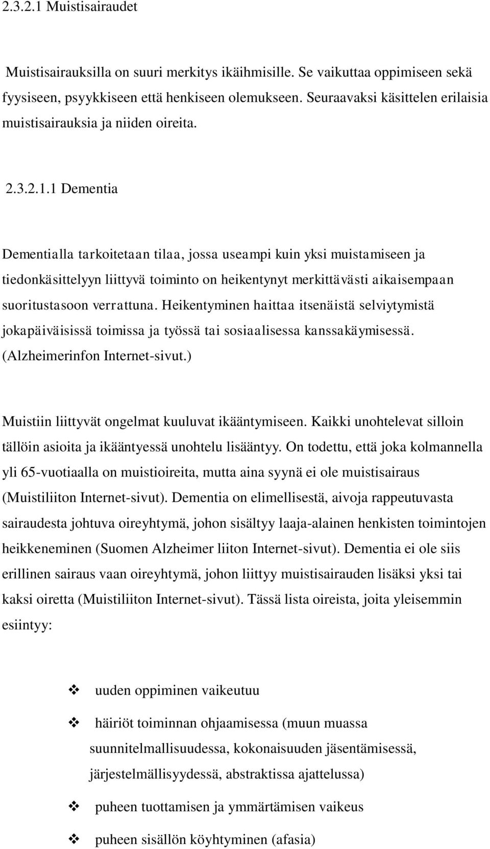 1 Dementia Dementialla tarkoitetaan tilaa, jossa useampi kuin yksi muistamiseen ja tiedonkäsittelyyn liittyvä toiminto on heikentynyt merkittävästi aikaisempaan suoritustasoon verrattuna.