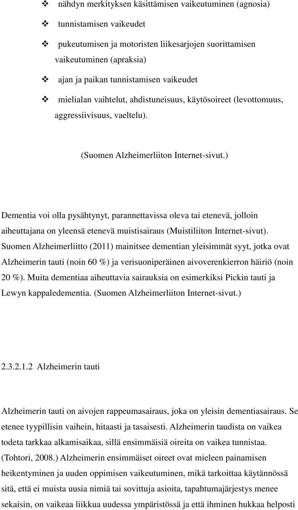 ) Dementia voi olla pysähtynyt, parannettavissa oleva tai etenevä, jolloin aiheuttajana on yleensä etenevä muistisairaus (Muistiliiton Internet-sivut).