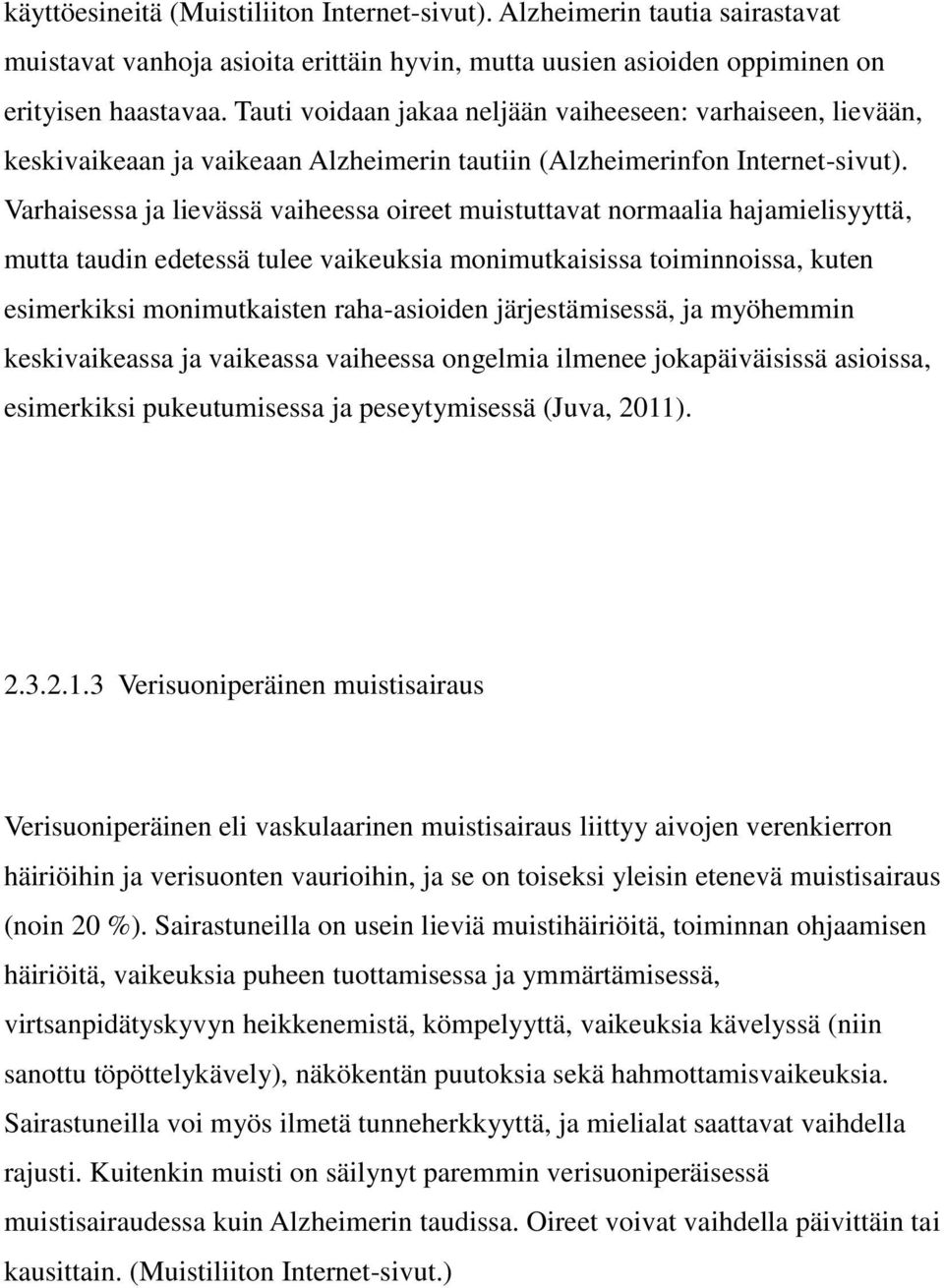 Varhaisessa ja lievässä vaiheessa oireet muistuttavat normaalia hajamielisyyttä, mutta taudin edetessä tulee vaikeuksia monimutkaisissa toiminnoissa, kuten esimerkiksi monimutkaisten raha-asioiden