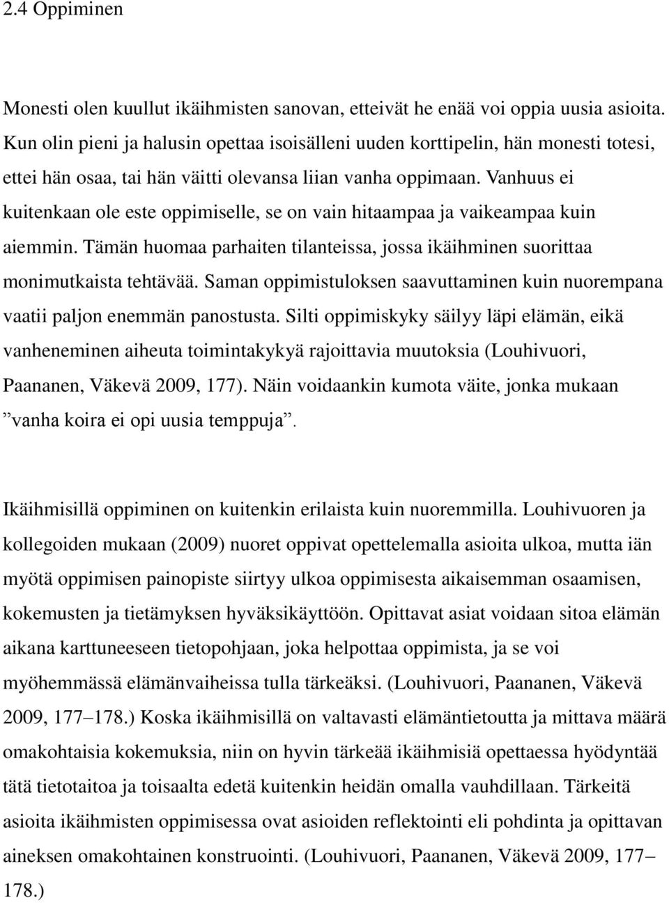 Vanhuus ei kuitenkaan ole este oppimiselle, se on vain hitaampaa ja vaikeampaa kuin aiemmin. Tämän huomaa parhaiten tilanteissa, jossa ikäihminen suorittaa monimutkaista tehtävää.