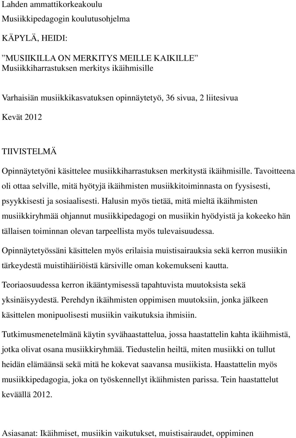 Tavoitteena oli ottaa selville, mitä hyötyjä ikäihmisten musiikkitoiminnasta on fyysisesti, psyykkisesti ja sosiaalisesti.