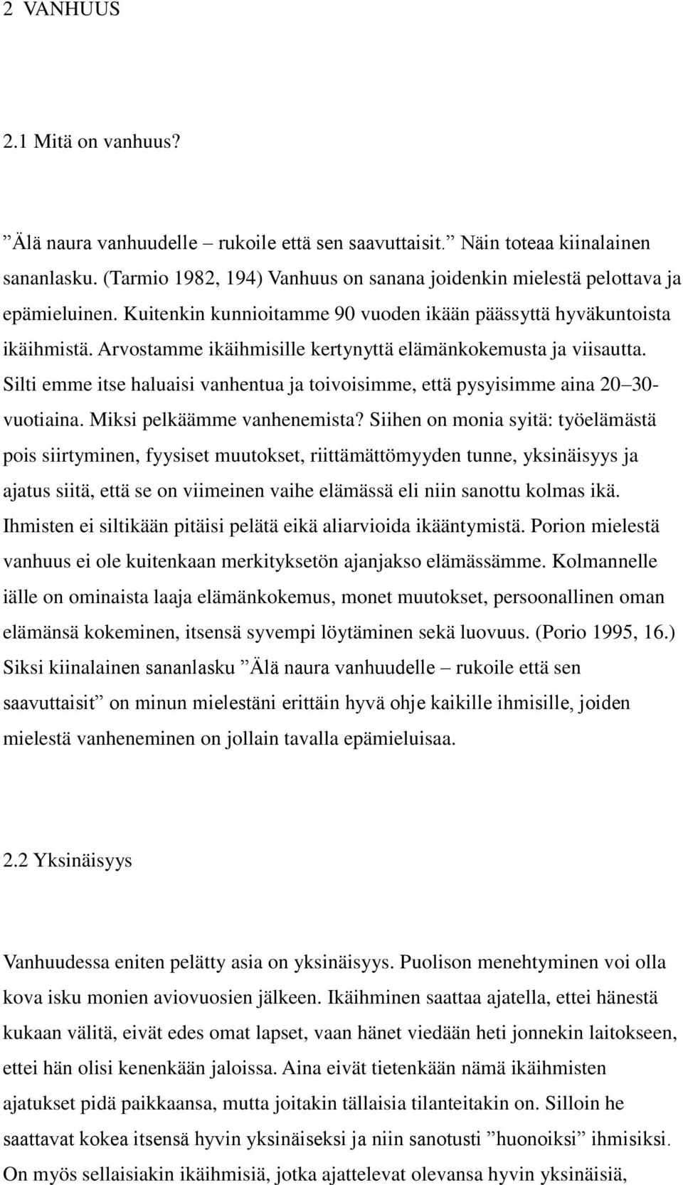 Arvostamme ikäihmisille kertynyttä elämänkokemusta ja viisautta. Silti emme itse haluaisi vanhentua ja toivoisimme, että pysyisimme aina 20 30- vuotiaina. Miksi pelkäämme vanhenemista?