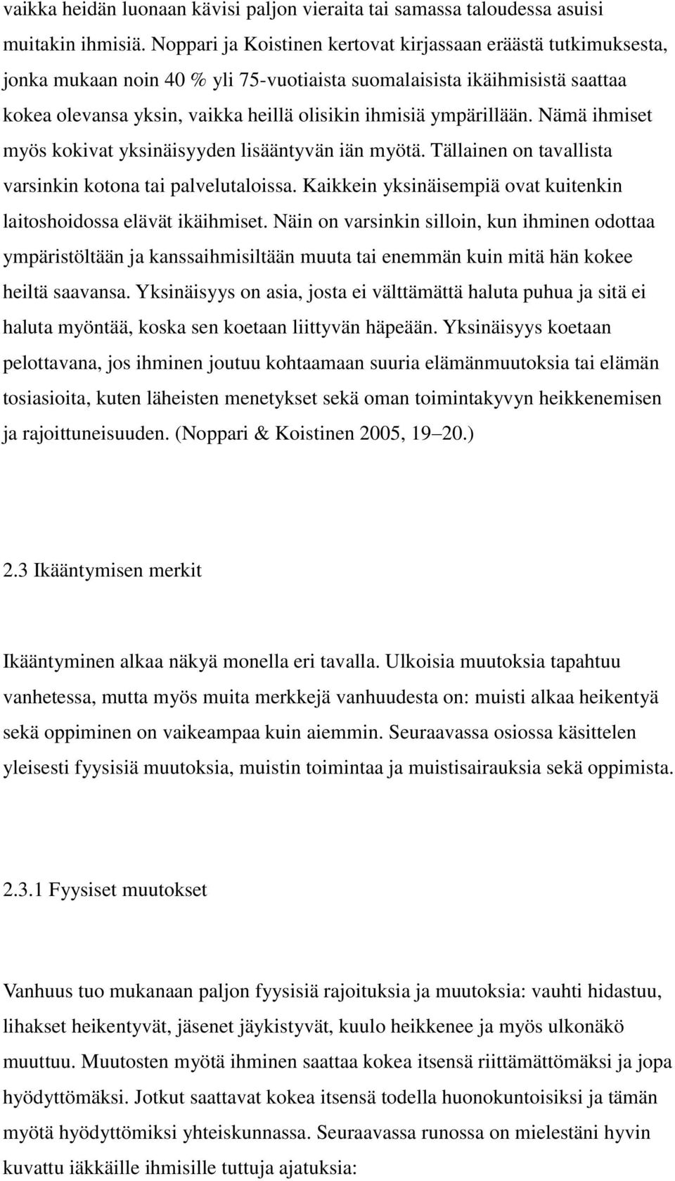 ympärillään. Nämä ihmiset myös kokivat yksinäisyyden lisääntyvän iän myötä. Tällainen on tavallista varsinkin kotona tai palvelutaloissa.