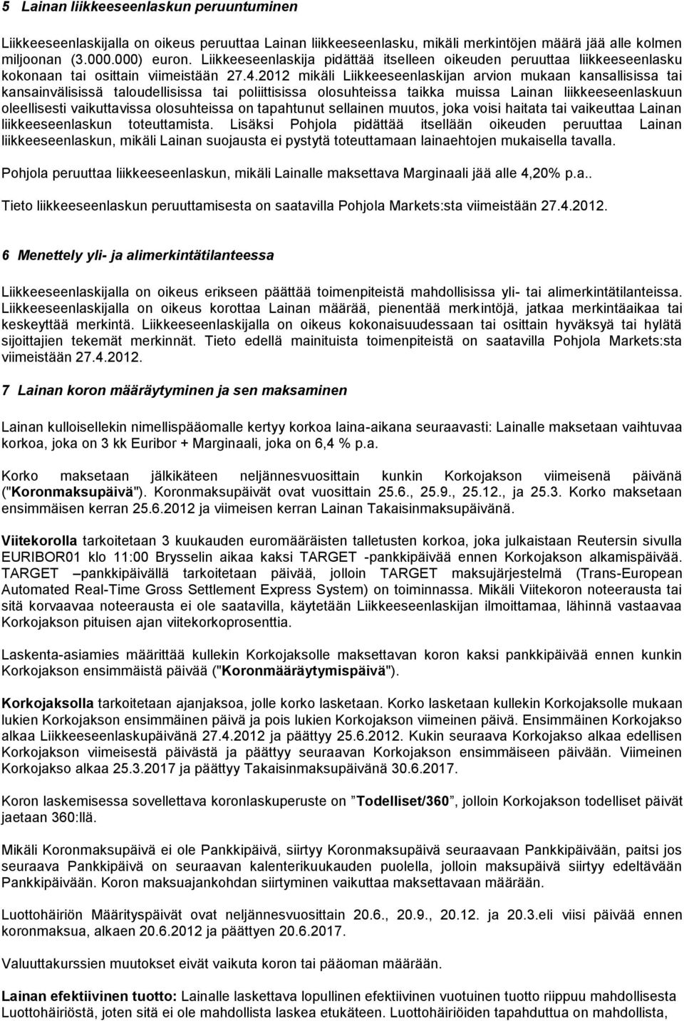 2012 mikäli Liikkeeseenlaskijan arvion mukaan kansallisissa tai kansainvälisissä taloudellisissa tai poliittisissa olosuhteissa taikka muissa Lainan liikkeeseenlaskuun oleellisesti vaikuttavissa