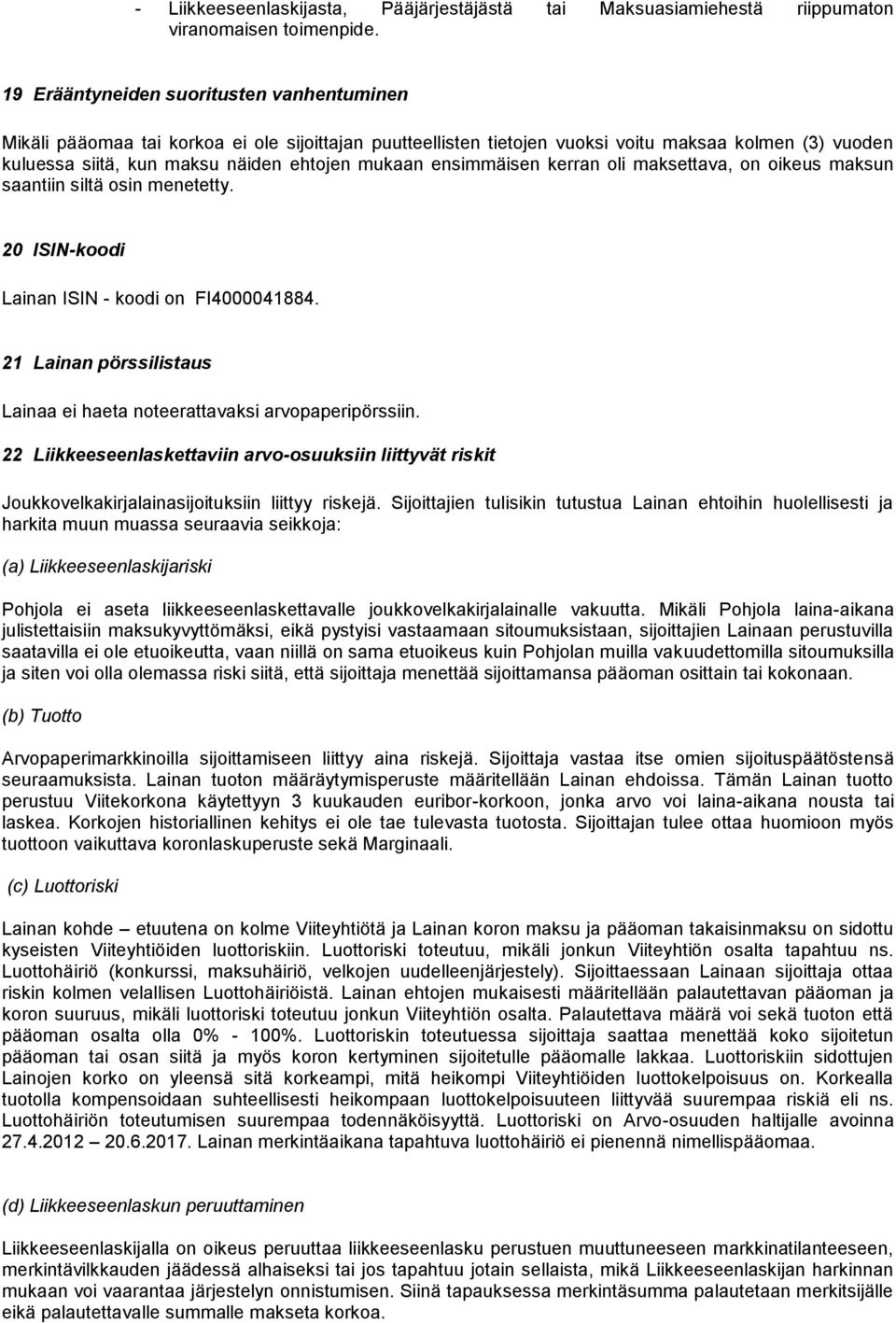 ensimmäisen kerran oli maksettava, on oikeus maksun saantiin siltä osin menetetty. 20 ISIN-koodi Lainan ISIN - koodi on FI4000041884.