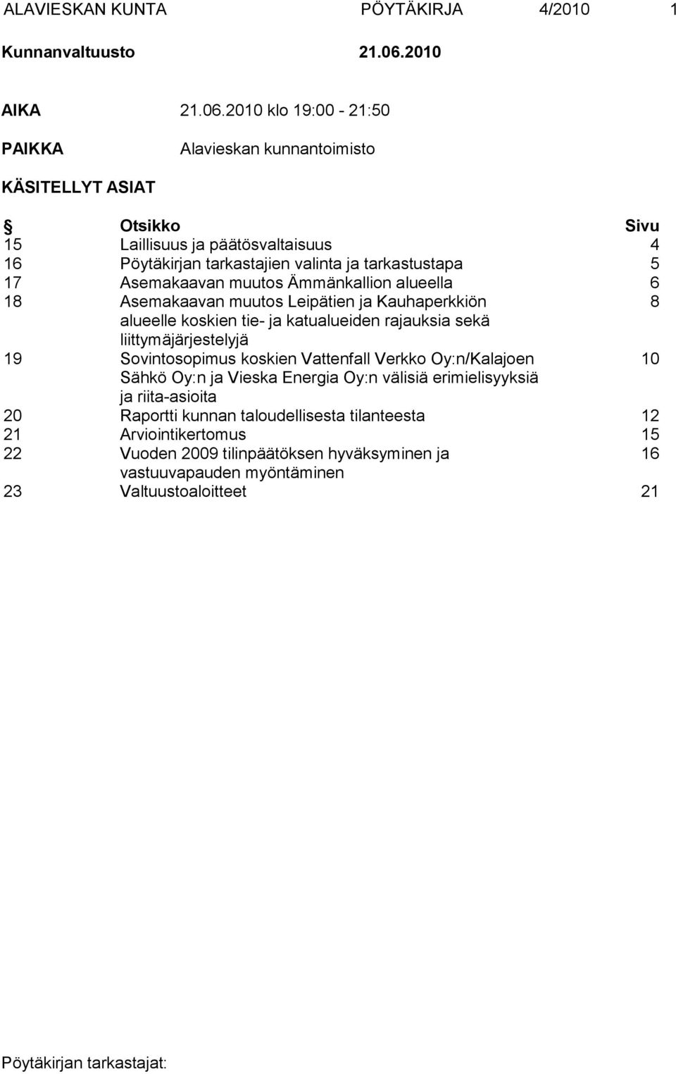 2010 klo 19:00-21:50 PAIKKA Alavieskan kunnantoimisto KÄSITELLYT ASIAT Otsikko Sivu 15 Laillisuus ja päätösvaltaisuus 4 16 Pöytäkirjan tarkastajien valinta ja tarkastustapa 5 17