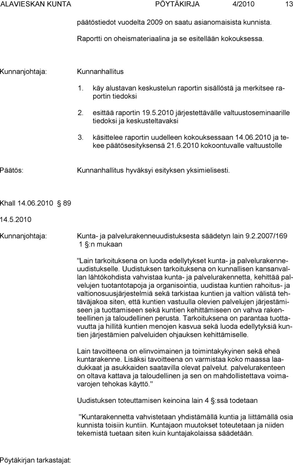 käsittelee raportin uudelleen kokouksessaan 14.06.2010 ja tekee päätösesityksensä 21.6.2010 kokoontuvalle valtuustolle Kunnanhallitus hyväksyi esityksen yksimielisesti. Khall 14.06.2010 89 14.5.