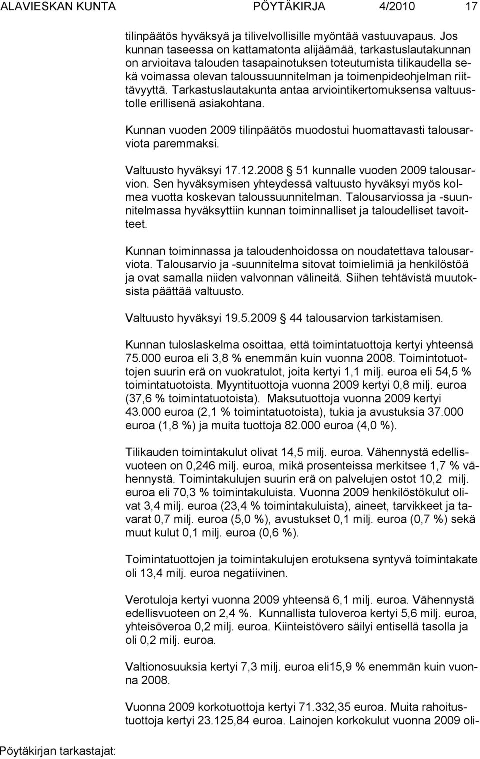 riittävyyttä. Tarkastuslauta kunta antaa arviointikertomuksensa valtuustolle erillisenä asiakohta na. Kunnan vuoden 2009 tilinpäätös muodostui huomattavasti talousarviota pa rem maksi.