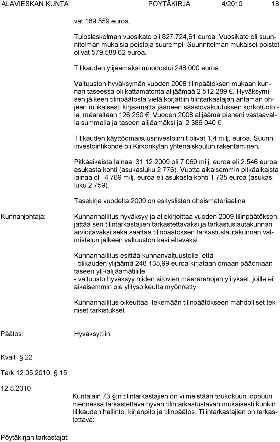 Valtuuston hyväksymän vuoden 2008 tilinpäätöksen mukaan kunnan taseessa oli kattamatonta alijäämää 2 512 289.