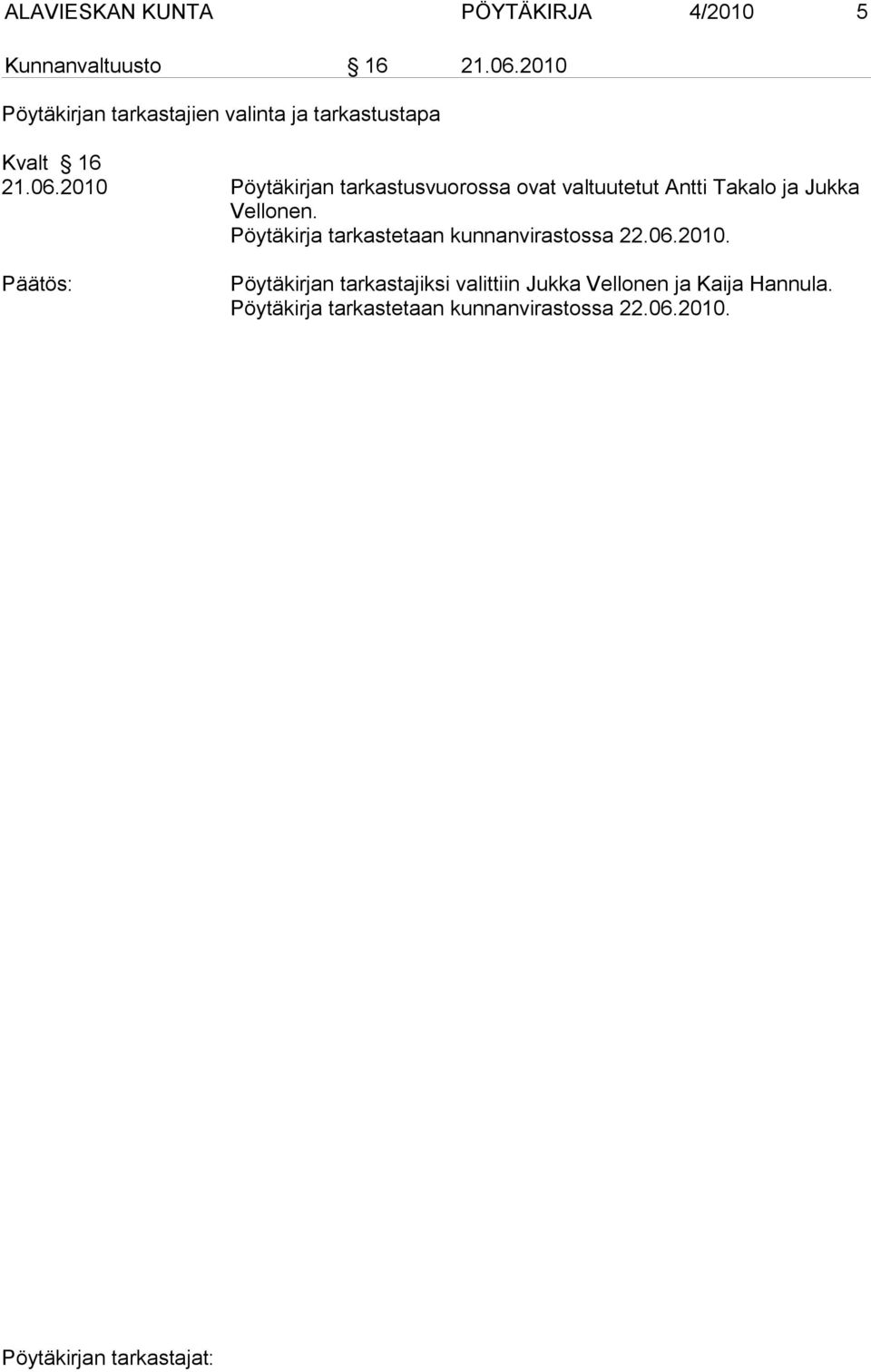 2010 Pöytäkirjan tarkastusvuorossa ovat valtuutetut Antti Takalo ja Jukka Vellonen.