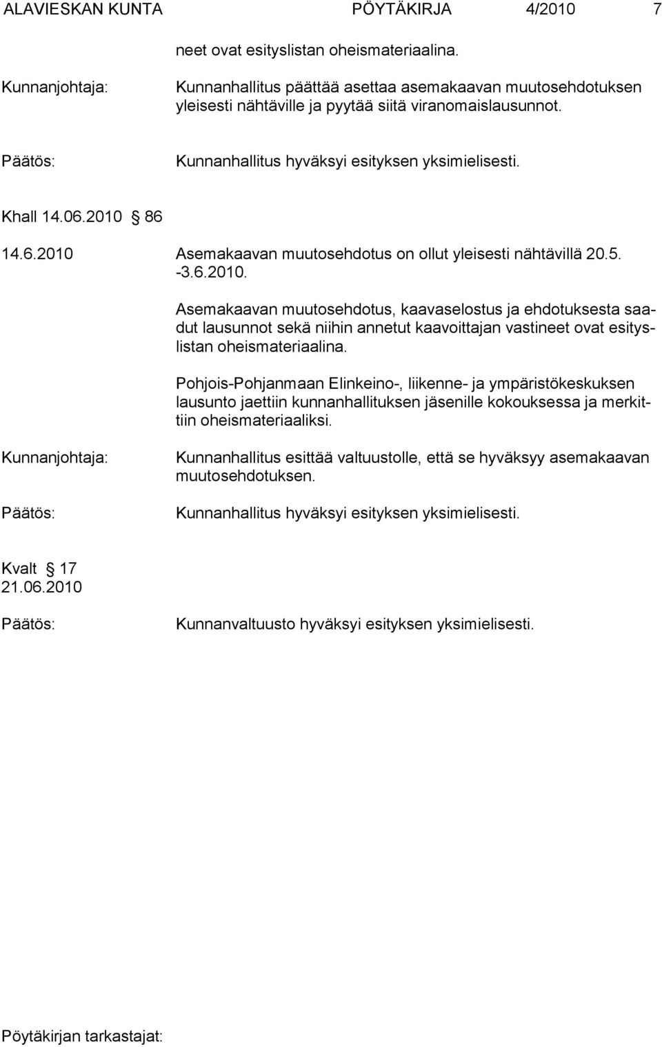 2010 86 14.6.2010 Asemakaavan muutosehdotus on ollut yleisesti nähtävillä 20.5. -3.6.2010. Asemakaavan muutosehdotus, kaavaselostus ja ehdotuksesta saadut lausunnot sekä niihin annetut kaavoittajan vastineet ovat esityslistan oheismateriaalina.