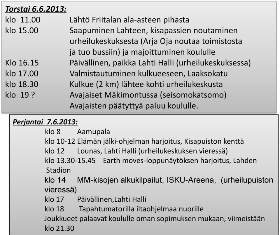 15 Päivällinen, paikka Lahti Halli (urheilukeskuksessa) klo 17.00 Valmistautuminen kulkueeseen, Laaksokatu klo 18.30 Kulkue (2 km) lähtee kohti urheilukeskusta klo 19?