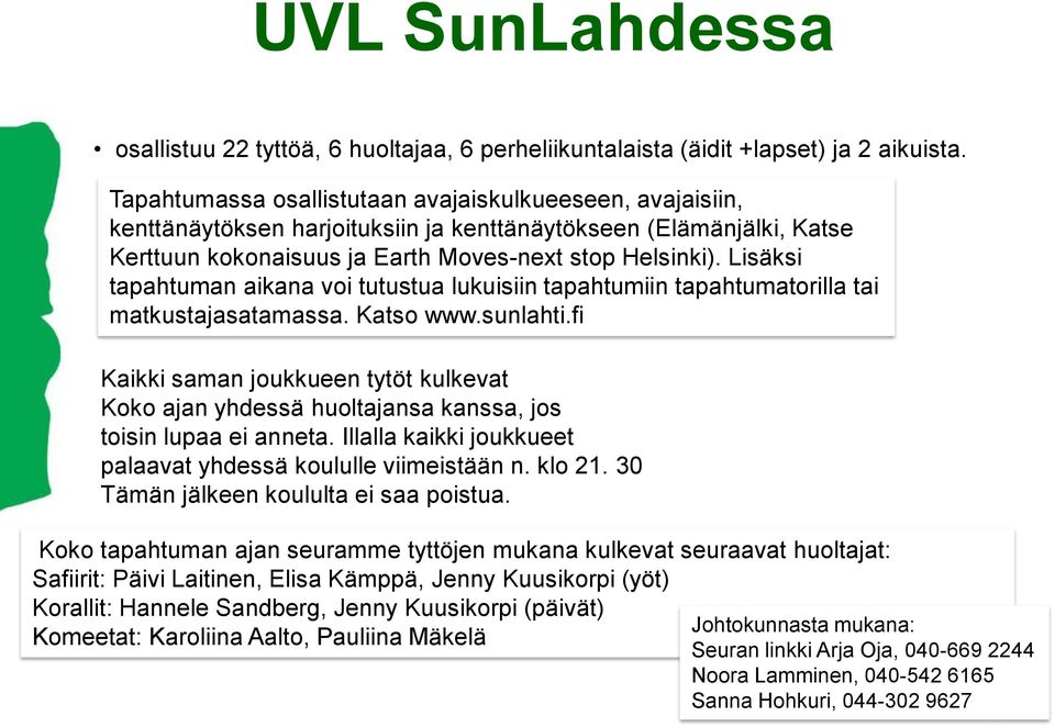 Lisäksi tapahtuman aikana voi tutustua lukuisiin tapahtumiin tapahtumatorilla tai matkustajasatamassa. Katso www.sunlahti.