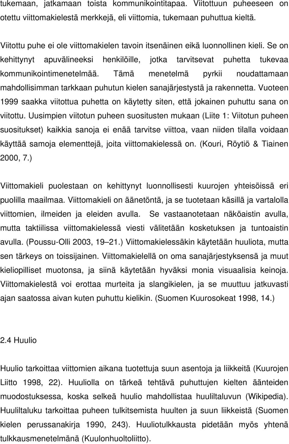 Tämä menetelmä pyrkii noudattamaan mahdollisimman tarkkaan puhutun kielen sanajärjestystä ja rakennetta.