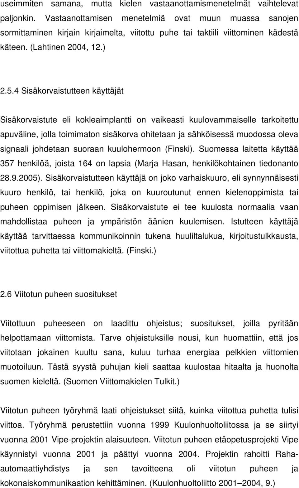 4 Sisäkorvaistutteen käyttäjät Sisäkorvaistute eli kokleaimplantti on vaikeasti kuulovammaiselle tarkoitettu apuväline, jolla toimimaton sisäkorva ohitetaan ja sähköisessä muodossa oleva signaali