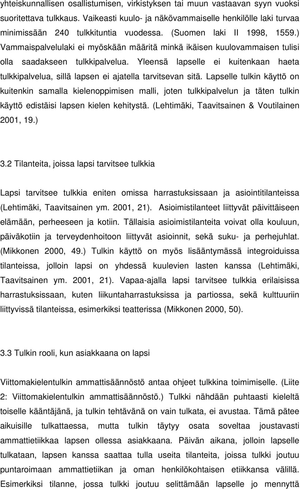 Yleensä lapselle ei kuitenkaan haeta tulkkipalvelua, sillä lapsen ei ajatella tarvitsevan sitä.