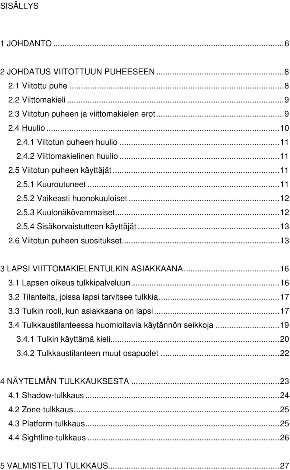 ..13 2.6 Viitotun puheen suositukset...13 3 LAPSI VIITTOMAKIELENTULKIN ASIAKKAANA...16 3.1 Lapsen oikeus tulkkipalveluun...16 3.2 Tilanteita, joissa lapsi tarvitsee tulkkia...17 3.