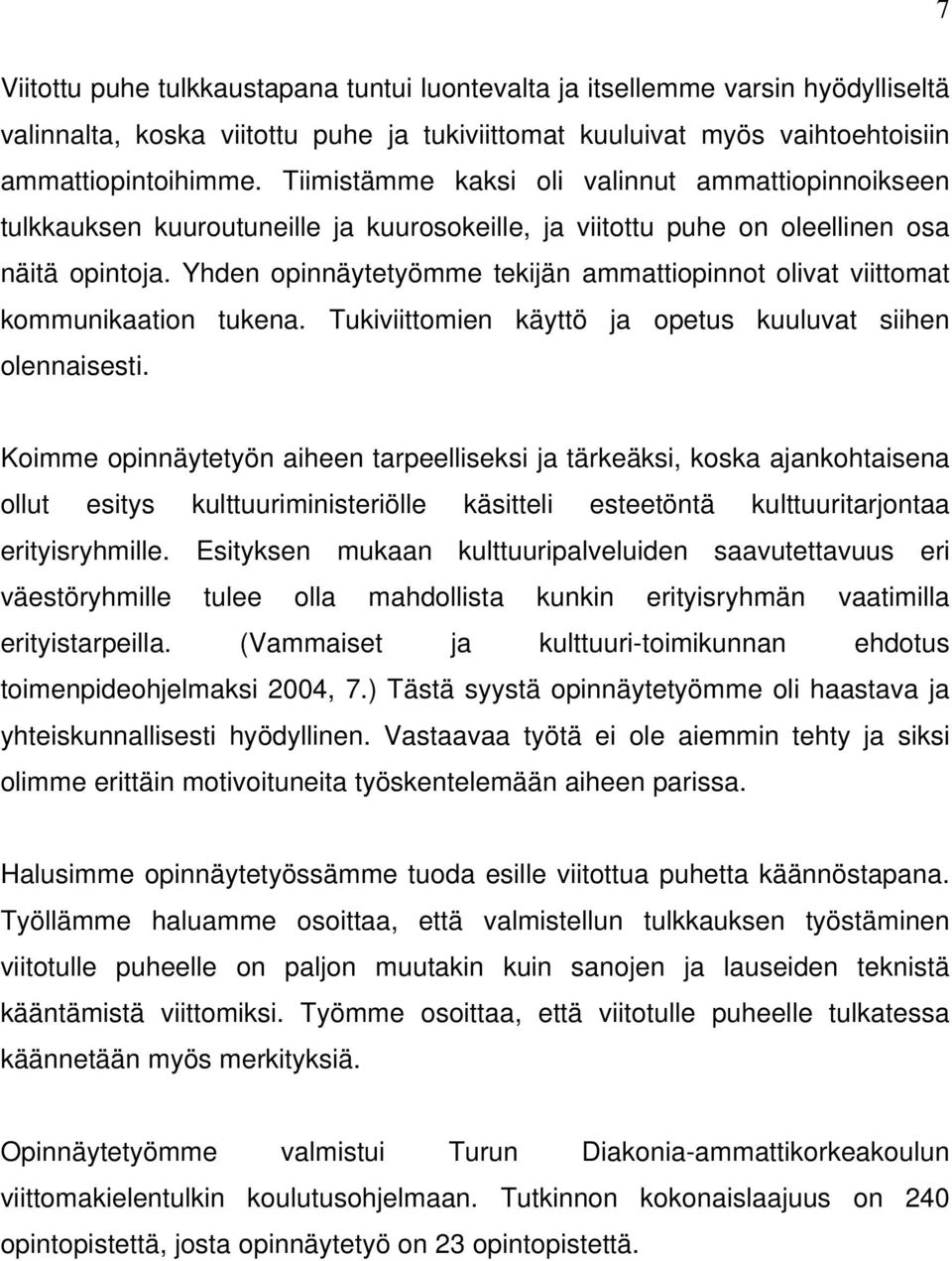 Yhden opinnäytetyömme tekijän ammattiopinnot olivat viittomat kommunikaation tukena. Tukiviittomien käyttö ja opetus kuuluvat siihen olennaisesti.