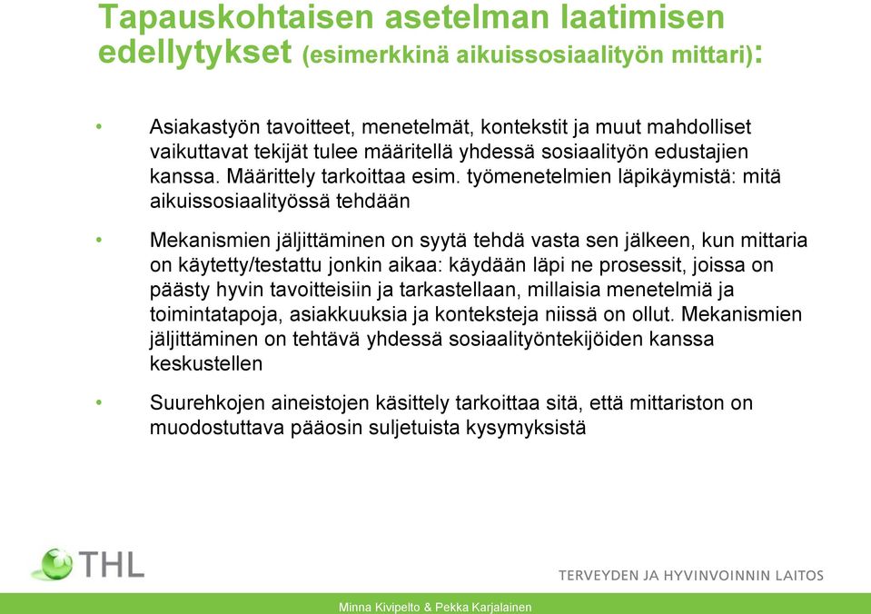 työmenetelmien läpikäymistä: mitä aikuissosiaalityössä tehdään Mekanismien jäljittäminen on syytä tehdä vasta sen jälkeen, kun mittaria on käytetty/testattu jonkin aikaa: käydään läpi ne prosessit,