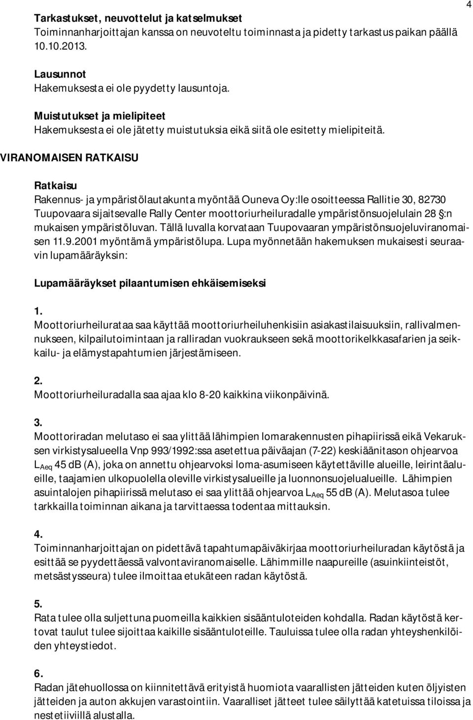 VIRANOMAISEN RATKAISU Ratkaisu Rakennus- ja ympäristölautakunta myöntää Ouneva Oy:lle osoitteessa Rallitie 30, 82730 Tuupovaara sijaitsevalle Rally Center moottoriurheiluradalle ympäristönsuojelulain