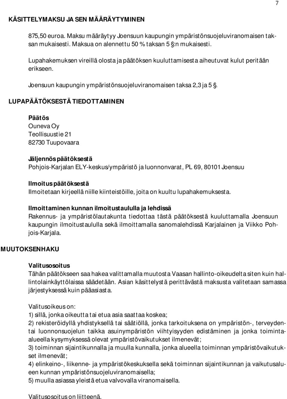 LUPAPÄÄTÖKSESTÄ TIEDOTTAMINEN Päätös Ouneva Oy Teollisuustie 21 82730 Tuupovaara Jäljennös päätöksestä Pohjois-Karjalan ELY-keskus/ympäristö ja luonnonvarat, PL 69, 80101 Joensuu Ilmoitus päätöksestä