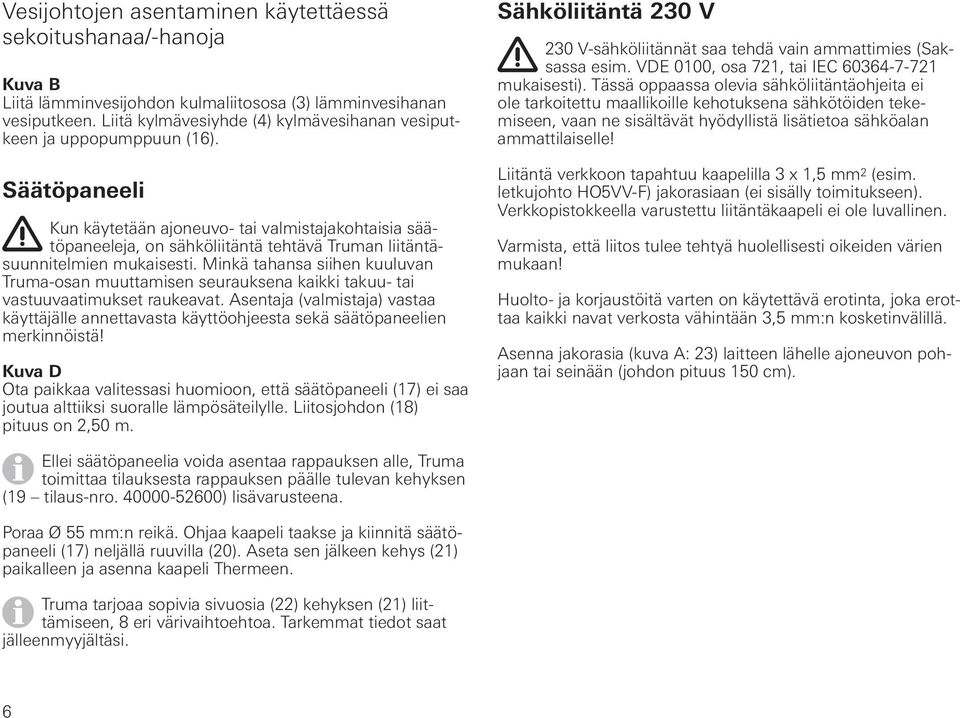 Säätöpaneeli Kun käytetään ajoneuvo- tai valmistajakohtaisia säätöpaneeleja, on sähköliitäntä tehtävä Truman liitäntäsuunnitelmien mukaisesti.