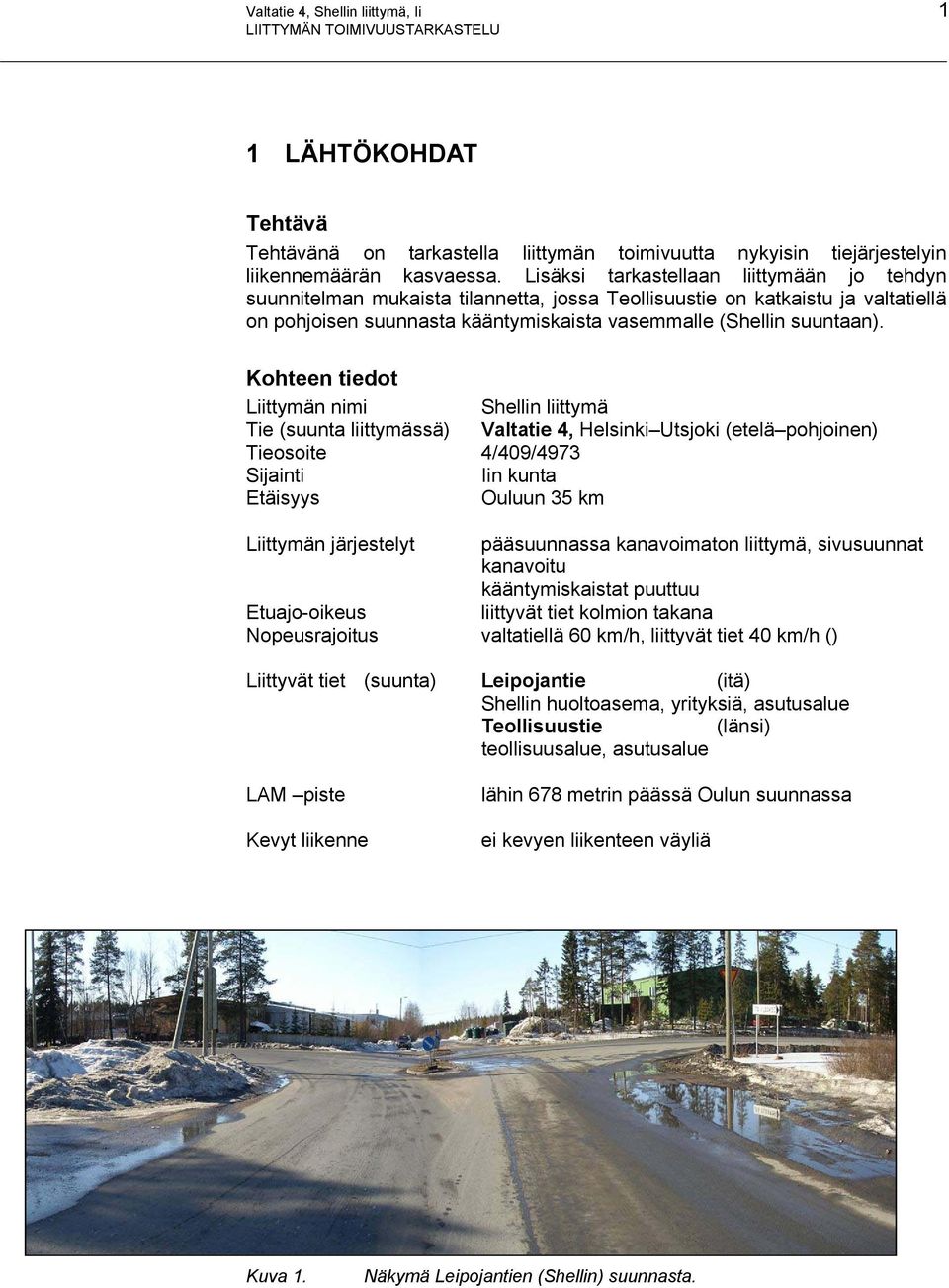 Kohteen tiedot Liittymän nimi Shellin liittymä Tie (suunta liittymässä) Valtatie 4, Helsinki Utsjoki (etelä pohjoinen) Tieosoite 4/409/4973 Sijainti Iin kunta Etäisyys Ouluun 35 km Liittymän