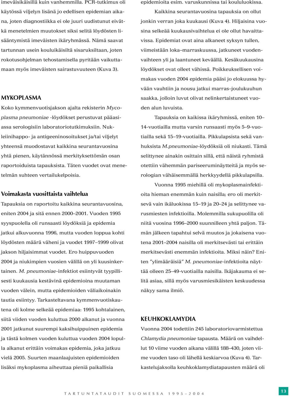 ikäryhmässä. Nämä saavat tartunnan usein kouluikäisiltä sisaruksiltaan, joten rokotusohjelman tehostamisella pyritään vaikuttamaan myös imeväisten sairastuvuuteen (Kuva 3).