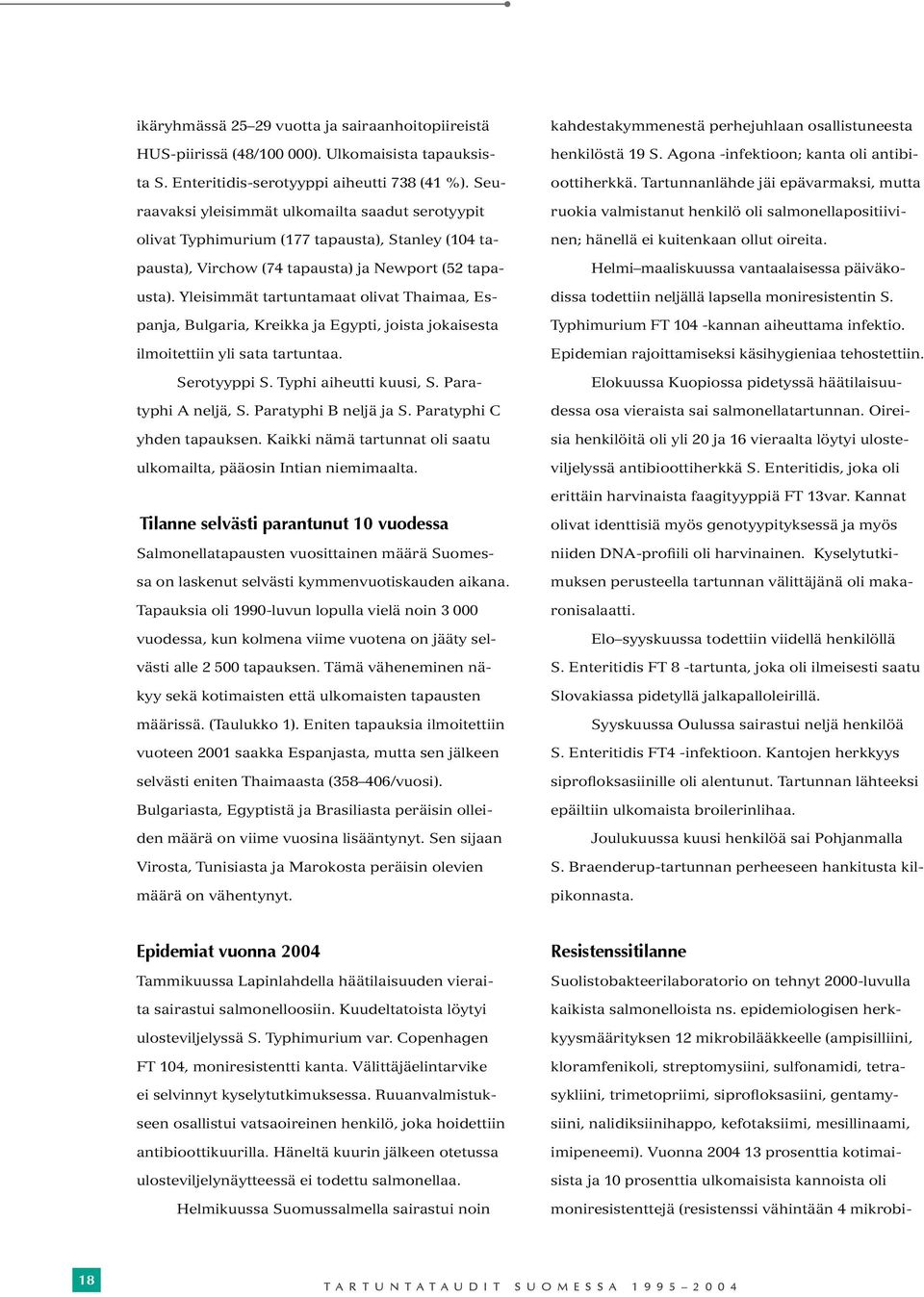 Yleisimmät tartuntamaat olivat Thaimaa, Espanja, Bulgaria, Kreikka ja Egypti, joista jokaisesta ilmoitettiin yli sata tartuntaa. Serotyyppi S. Typhi aiheutti kuusi, S. Paratyphi A neljä, S.