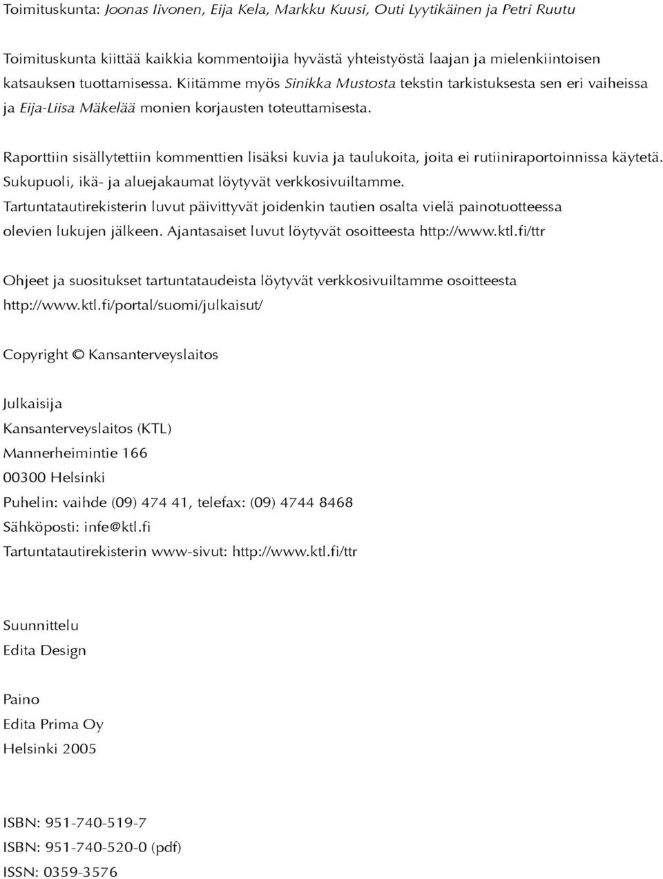 Raporttiin sisällytettiin kommenttien lisäksi kuvia ja taulukoita, joita ei rutiiniraportoinnissa käytetä. Sukupuoli, ikä- ja aluejakaumat löytyvät verkkosivuiltamme.