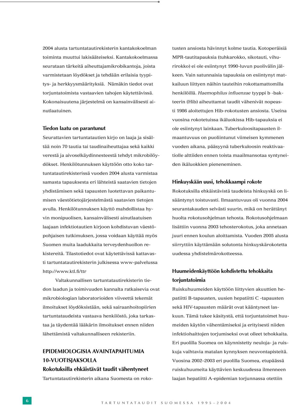 Nämäkin tiedot ovat torjuntatoimista vastaavien tahojen käytettävissä. Kokonaisuutena järjestelmä on kansainvälisesti ainutlaatuinen.
