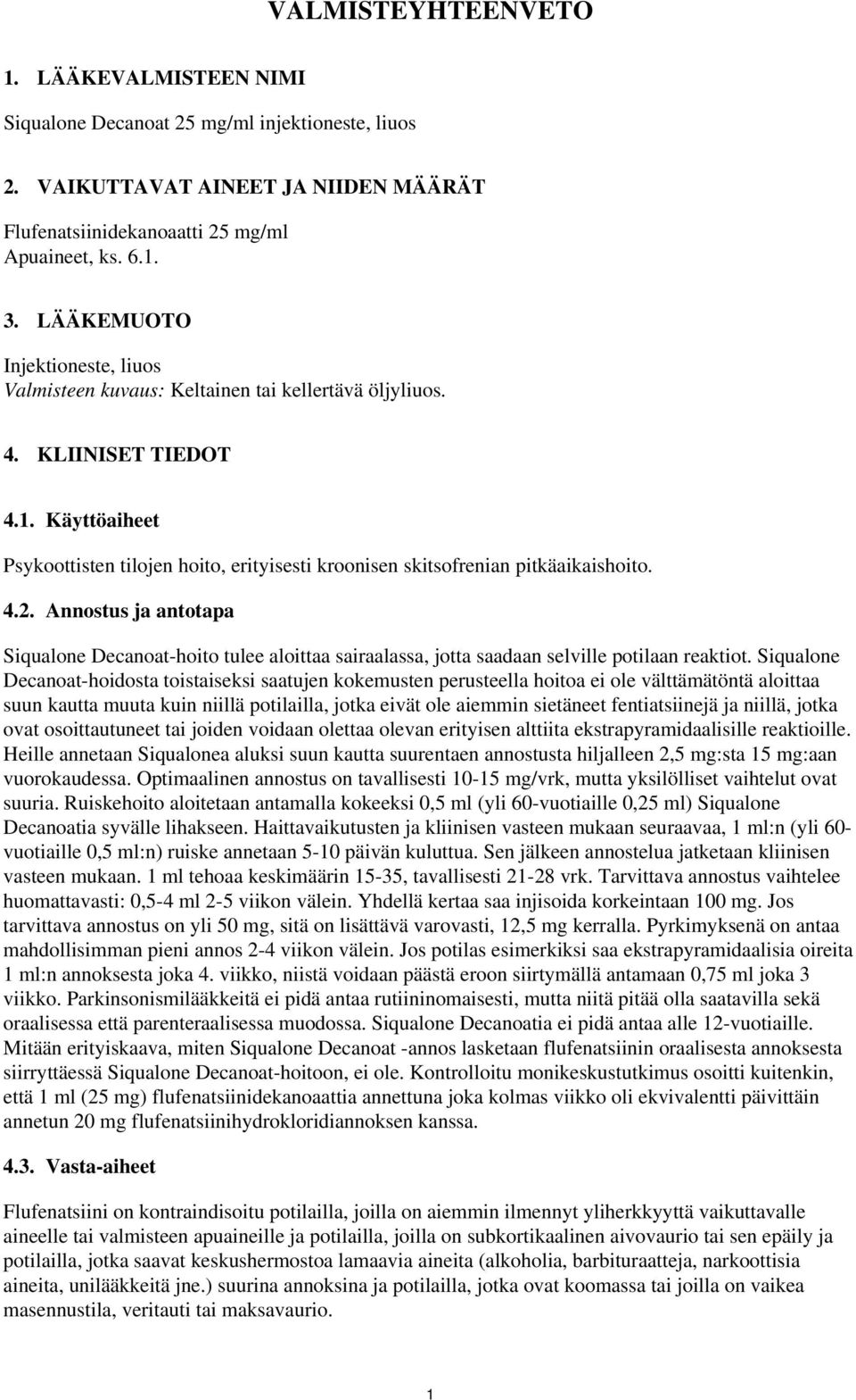 Käyttöaiheet Psykoottisten tilojen hoito, erityisesti kroonisen skitsofrenian pitkäaikaishoito. 4.2.