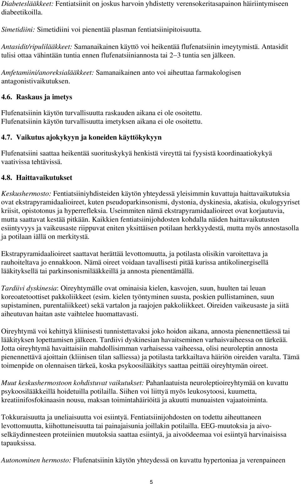 Amfetamiini/anoreksialääkkeet: Samanaikainen anto voi aiheuttaa farmakologisen antagonistivaikutuksen. 4.6. Raskaus ja imetys Flufenatsiinin käytön turvallisuutta raskauden aikana ei ole osoitettu.