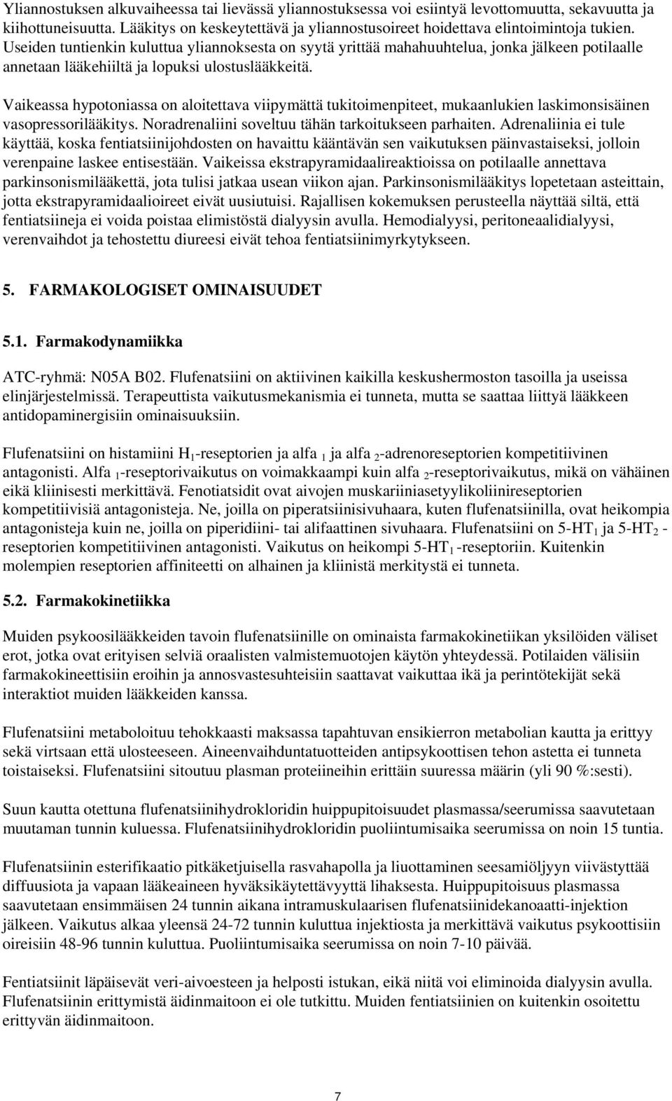 Vaikeassa hypotoniassa on aloitettava viipymättä tukitoimenpiteet, mukaanlukien laskimonsisäinen vasopressorilääkitys. Noradrenaliini soveltuu tähän tarkoitukseen parhaiten.